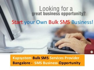 Start your Own Bulk SMS Business!
Kapsystem Bulk SMS Services Provider
Bangalore - SMS Business Opportunity
 