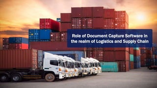 Role of Document Capture Software in
the realm of Logistics and Supply Chain
 