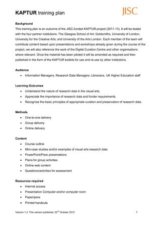 KAPTUR training plan
Background
This training plan is an outcome of the JISC-funded KAPTUR project (2011-13). It will be t...