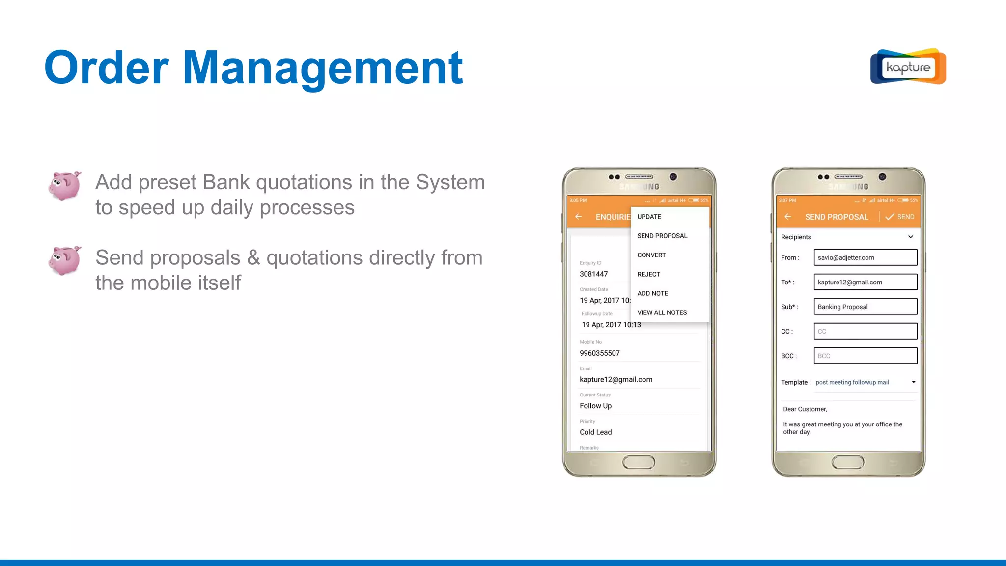 Order Management
Add preset Bank quotations in the System
to speed up daily processes
Send proposals & quotations directly from
the mobile itself
 
