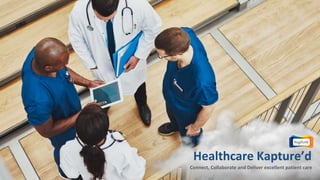 Healthcare Kapture’d
Connect, Collaborate and Deliver excellent patient care
 