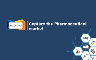 Capture the Pharmaceutical
market
 