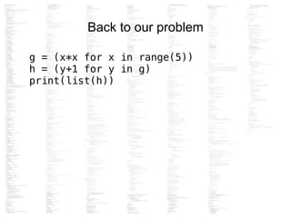 Back to our problem
g = (x*x for x in range(5))
h = (y+1 for y in g)
print(list(h))
 
