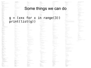 Some things we can do
g = (x*x for x in range(3))
print(list(g))
 