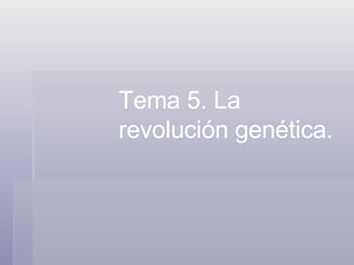 Tema 5. La revolución genética. 