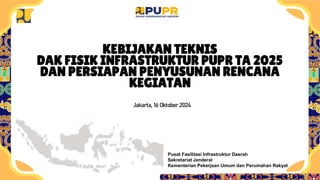 1
Pusat Fasilitasi Infrastruktur Daerah
Sekretariat Jenderal
Kementerian Pekerjaan Umum dan Perumahan Rakyat
KEBIJAKAN TEKNIS
DAK FISIK INFRASTRUKTUR PUPR TA 2025
DAN PERSIAPAN PENYUSUNAN RENCANA
KEGIATAN
Jakarta, 16 Oktober 2024
 