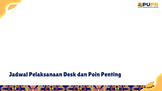 11
Jadwal Pelaksanaan Desk dan Poin Penting
 
