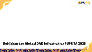 6
Kebijakan dan Alokasi DAK Infrastruktur PUPR TA 2025
 