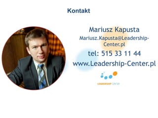 Mariusz Kapusta
Mariusz.Kapusta@Leadership-
Center.pl
tel: 515 33 11 44
www.Leadership-Center.pl
Kontakt
 