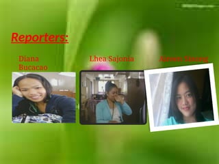 Reporters:
Diana
Bucacao
Lhea Sajonia Aireen Sinong
 