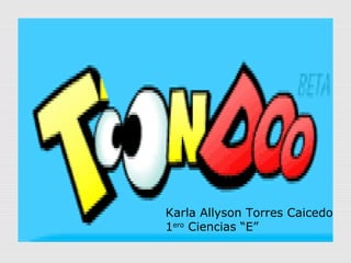 Karla Allyson Torres Caicedo
1ero
Ciencias “E”
 