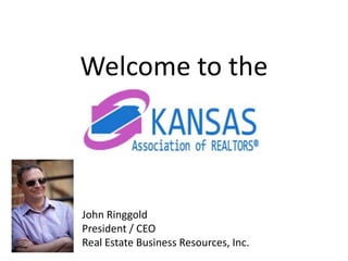 Welcome to the
John Ringgold
President / CEO
Real Estate Business Resources, Inc.
 