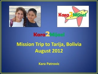 Kara2Mijael
Mission Trip to Tarija, Bolivia
August 2012
Kara Patrovic
 