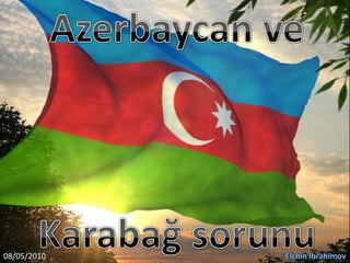 Azerbaycanve Karabağ sorunu ElchinIbrahimov 08/05/2010 