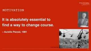 POLYSCOPY
PROTOTYPE
MOTIVATION
It is absolutely essential to
ﬁnd a way to change course.
– Aurelio Peccei, 1981
3
Photo: Horst Faas
 