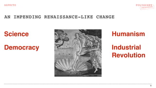 POLYSCOPY
PROTOTYPE
AN IMPENDING RENAISSANCE-LIKE CHANGE
Science
Democracy
8
ASPECTS
Humanism
Industrial
Revolution
 