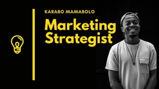 Marketing
Strategist
KARABO MAMABOLO
 