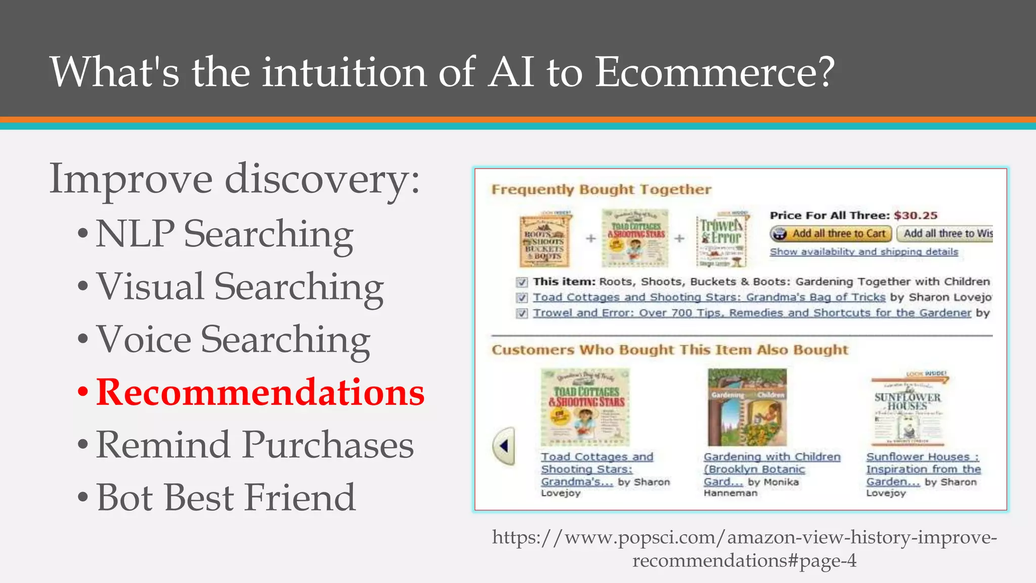 What's the intuition of AI to Ecommerce?
Improve discovery:
•NLP Searching
•Visual Searching
•Voice Searching
•Recommendations
•Remind Purchases
•Bot Best Friend
https://www.popsci.com/amazon-view-history-improve-
recommendations#page-4
 