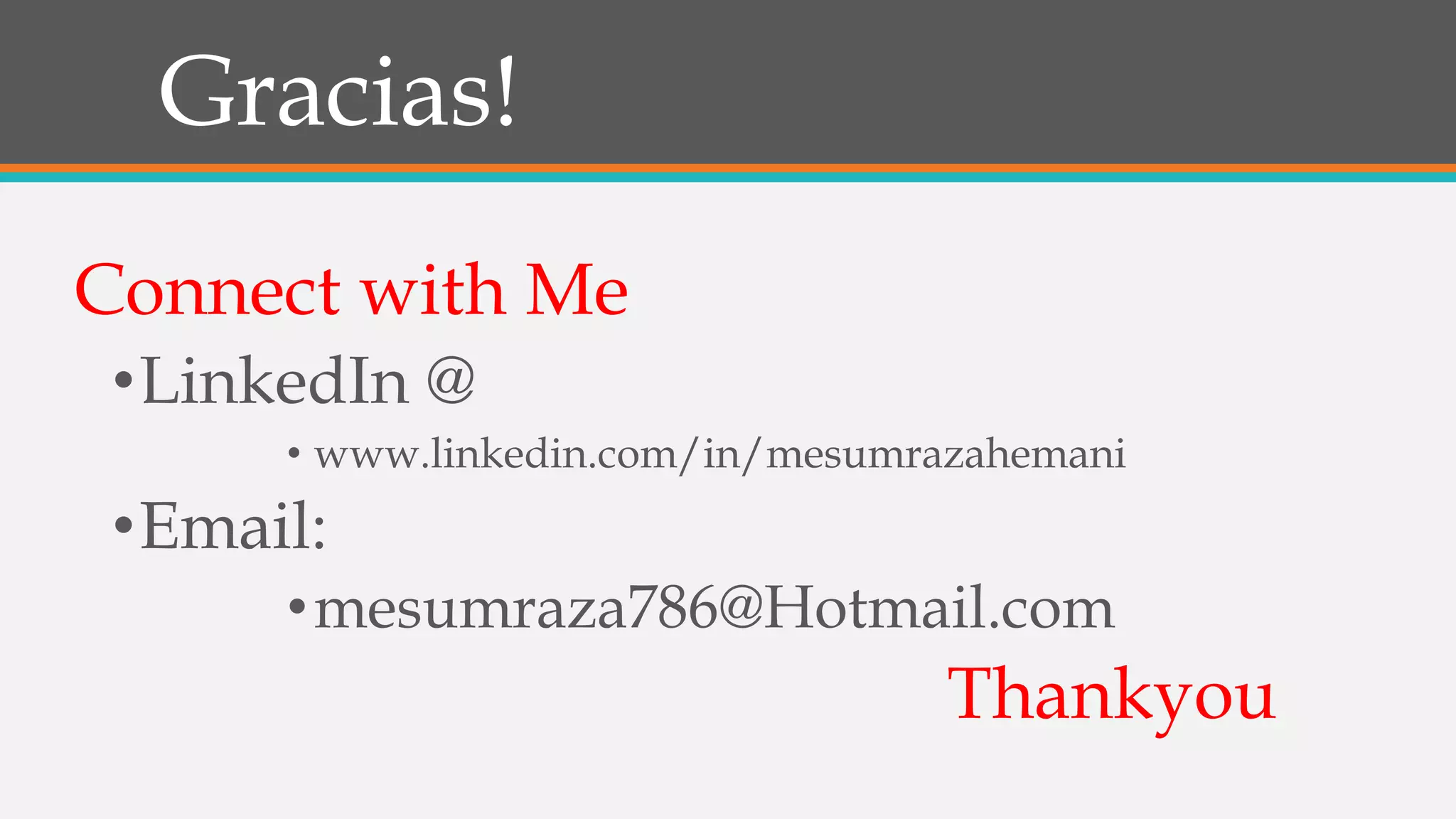 Gracias!
Connect with Me
•LinkedIn @
• www.linkedin.com/in/mesumrazahemani
•Email:
•mesumraza786@Hotmail.com
Thankyou
 