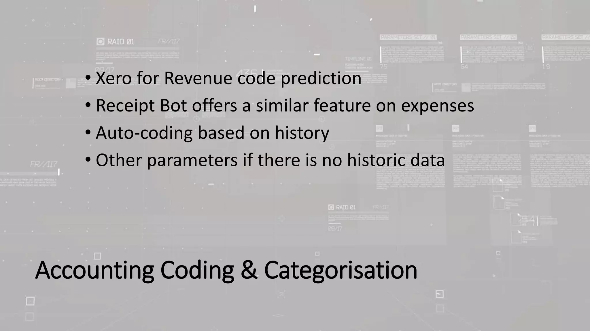 Accounting Coding & Categorisation
• Xero for Revenue code prediction
• Receipt Bot offers a similar feature on expenses
• Auto-coding based on history
• Other parameters if there is no historic data
 