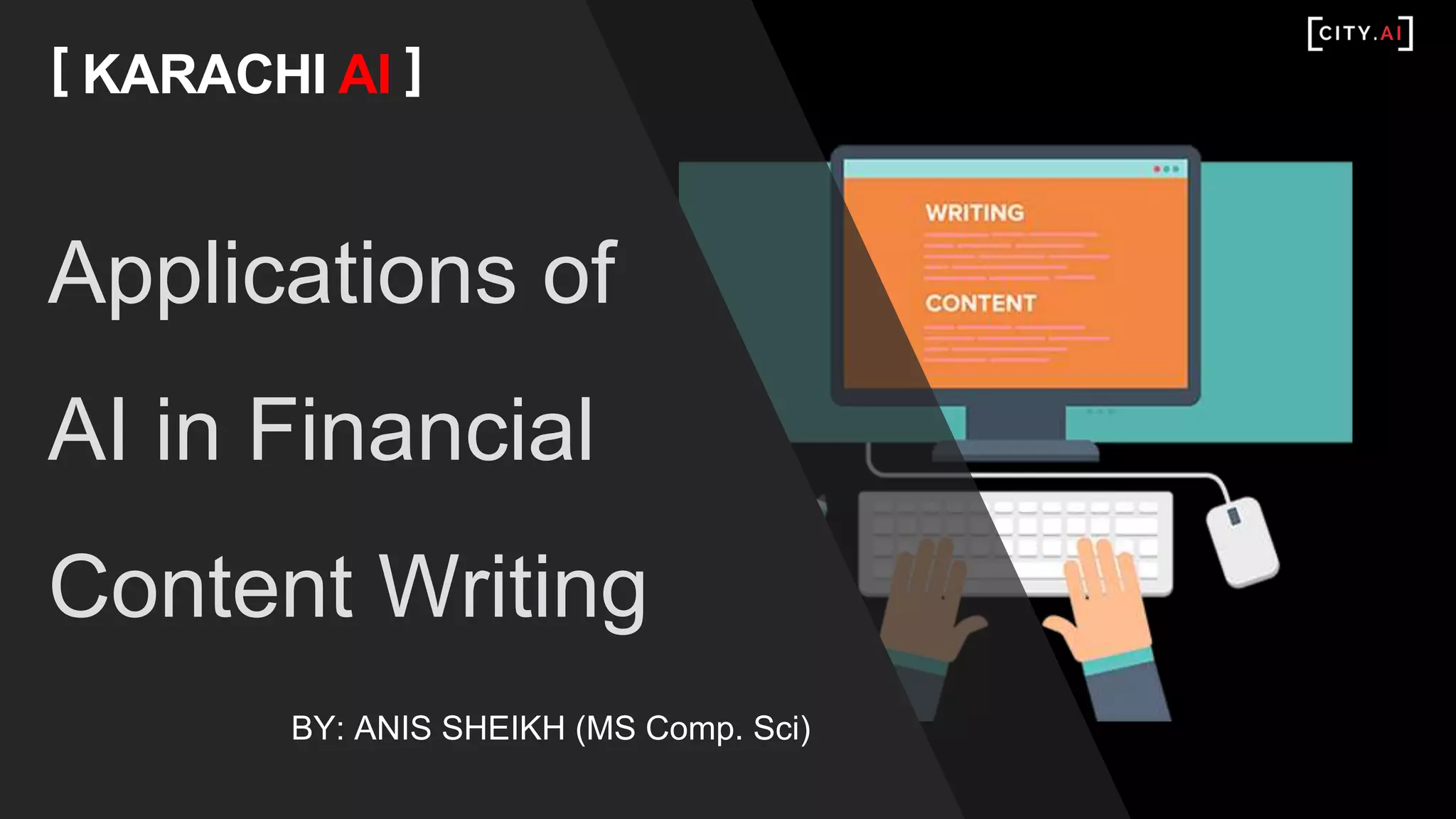 Applications of
AI in Financial
Content Writing
[ KARACHI AI ]
BY: ANIS SHEIKH (MS Comp. Sci)
 