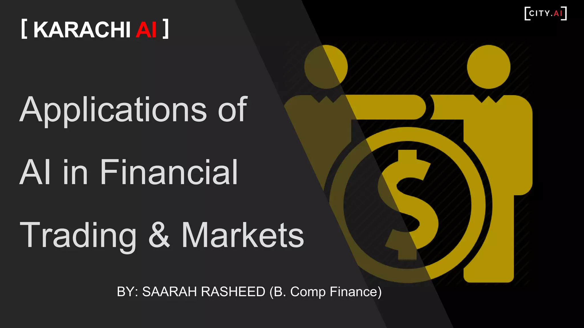 Applications of
AI in Financial
Trading & Markets
[ KARACHI AI ]
BY: SAARAH RASHEED (B. Comp Finance)
 