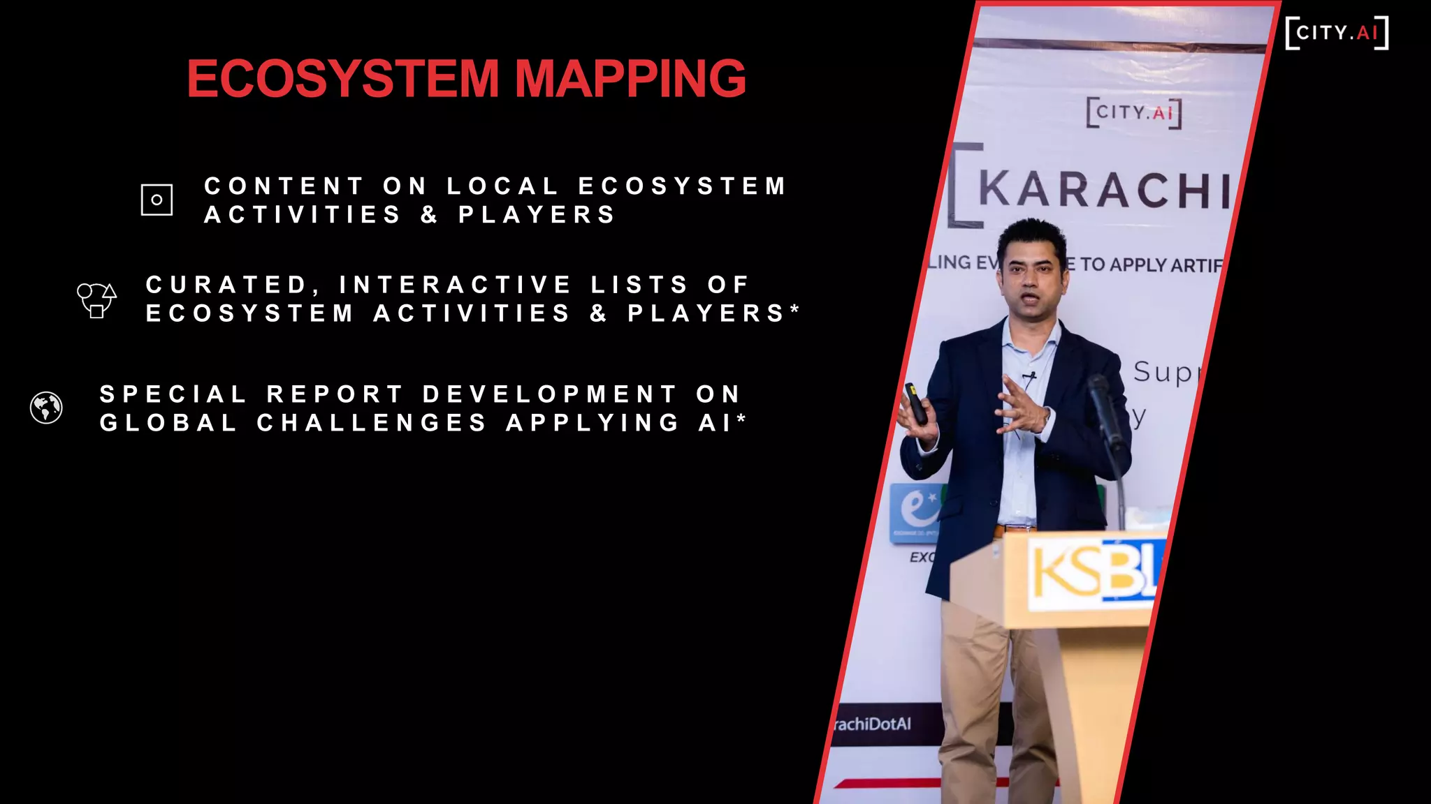 C O N T E N T O N L O C A L E C O S Y S T E M
A C T I V I T I E S & P L A Y E R S
C U R A T E D , I N T E R A C T I V E L I S T S O F
E C O S Y S T E M A C T I V I T I E S & P L A Y E R S *
S P E C I A L R E P O R T D E V E L O P M E N T O N
G L O B A L C H A L L E N G E S A P P L Y I N G A I *
ECOSYSTEM MAPPING
 