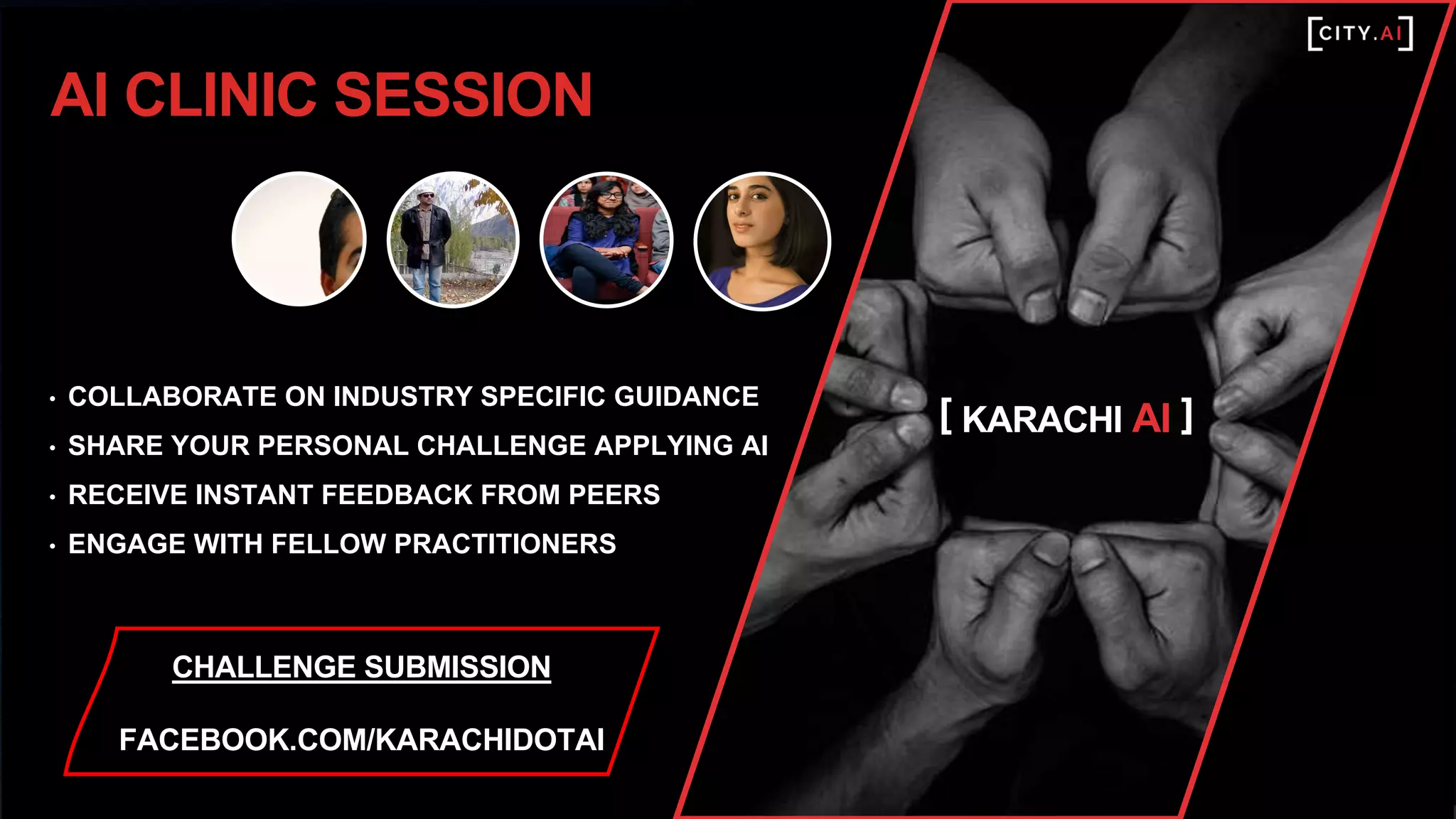 • COLLABORATE ON INDUSTRY SPECIFIC GUIDANCE
• SHARE YOUR PERSONAL CHALLENGE APPLYING AI
• RECEIVE INSTANT FEEDBACK FROM PEERS
• ENGAGE WITH FELLOW PRACTITIONERS
AI CLINIC SESSION
CHALLENGE SUBMISSION
FACEBOOK.COM/KARACHIDOTAI
[ KARACHI AI ]
 