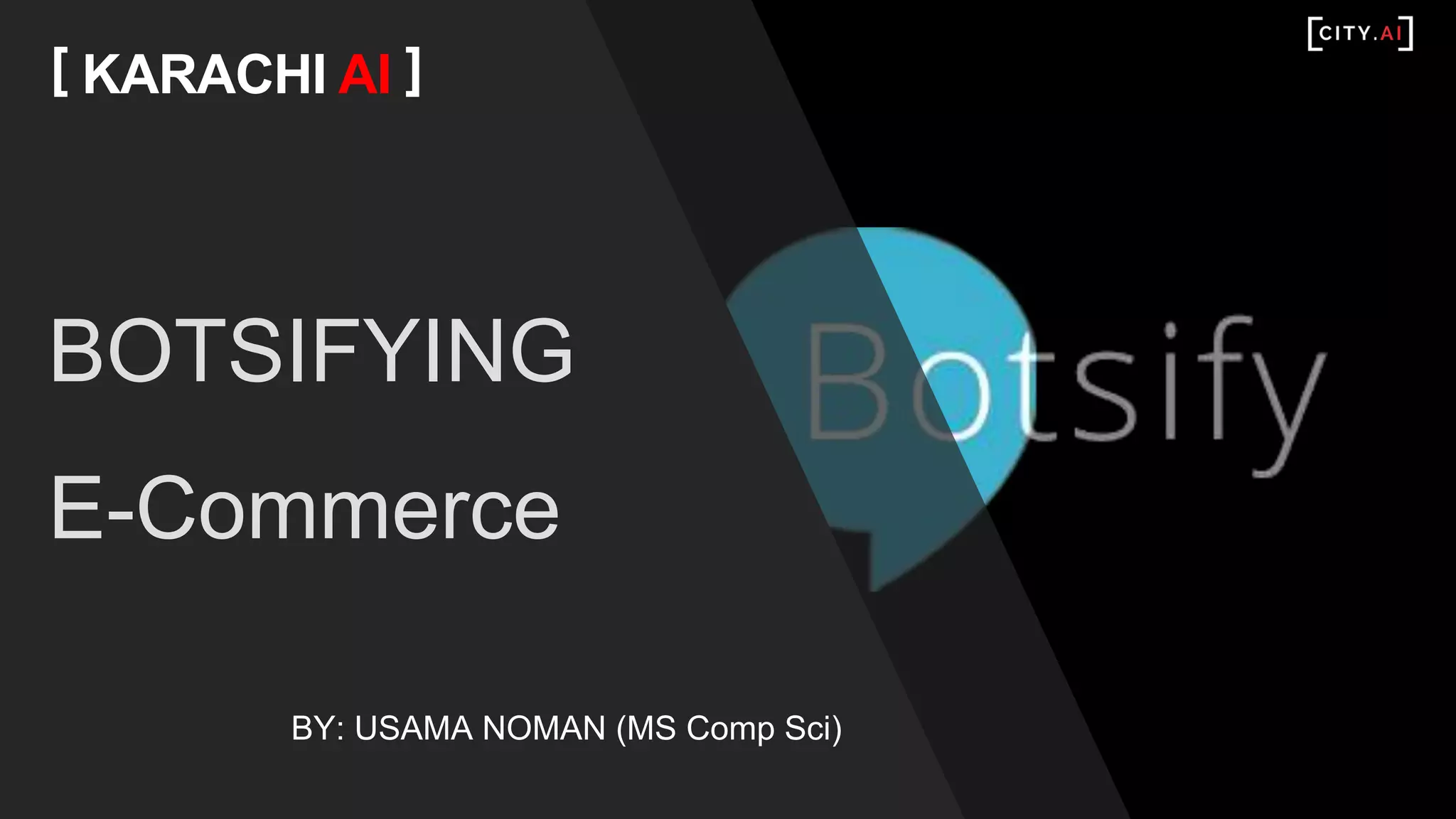 BOTSIFYING
E-Commerce
[ KARACHI AI ]
BY: USAMA NOMAN (MS Comp Sci)
 