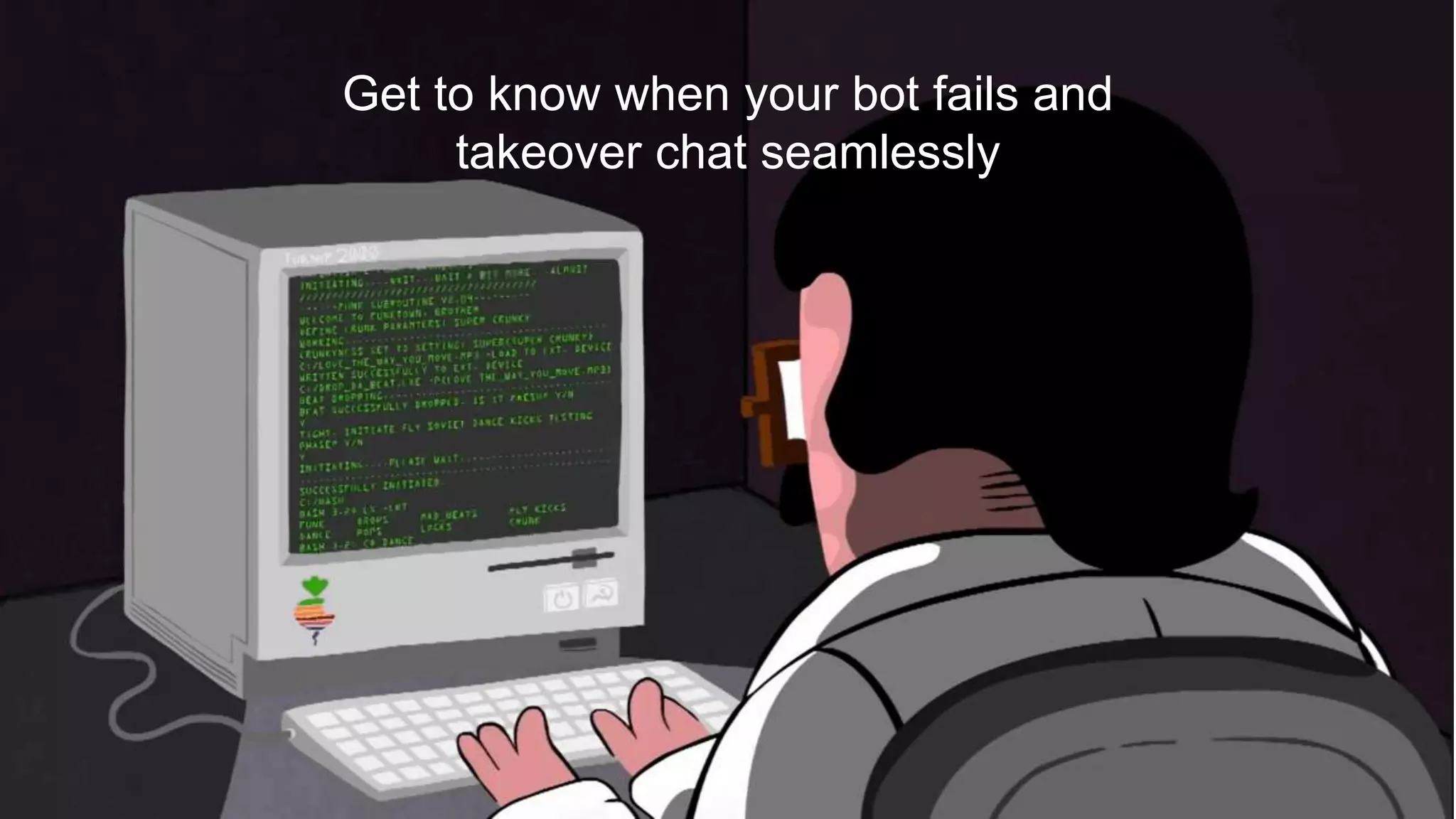 Get to know when your bot fails and
takeover chat seamlessly
 