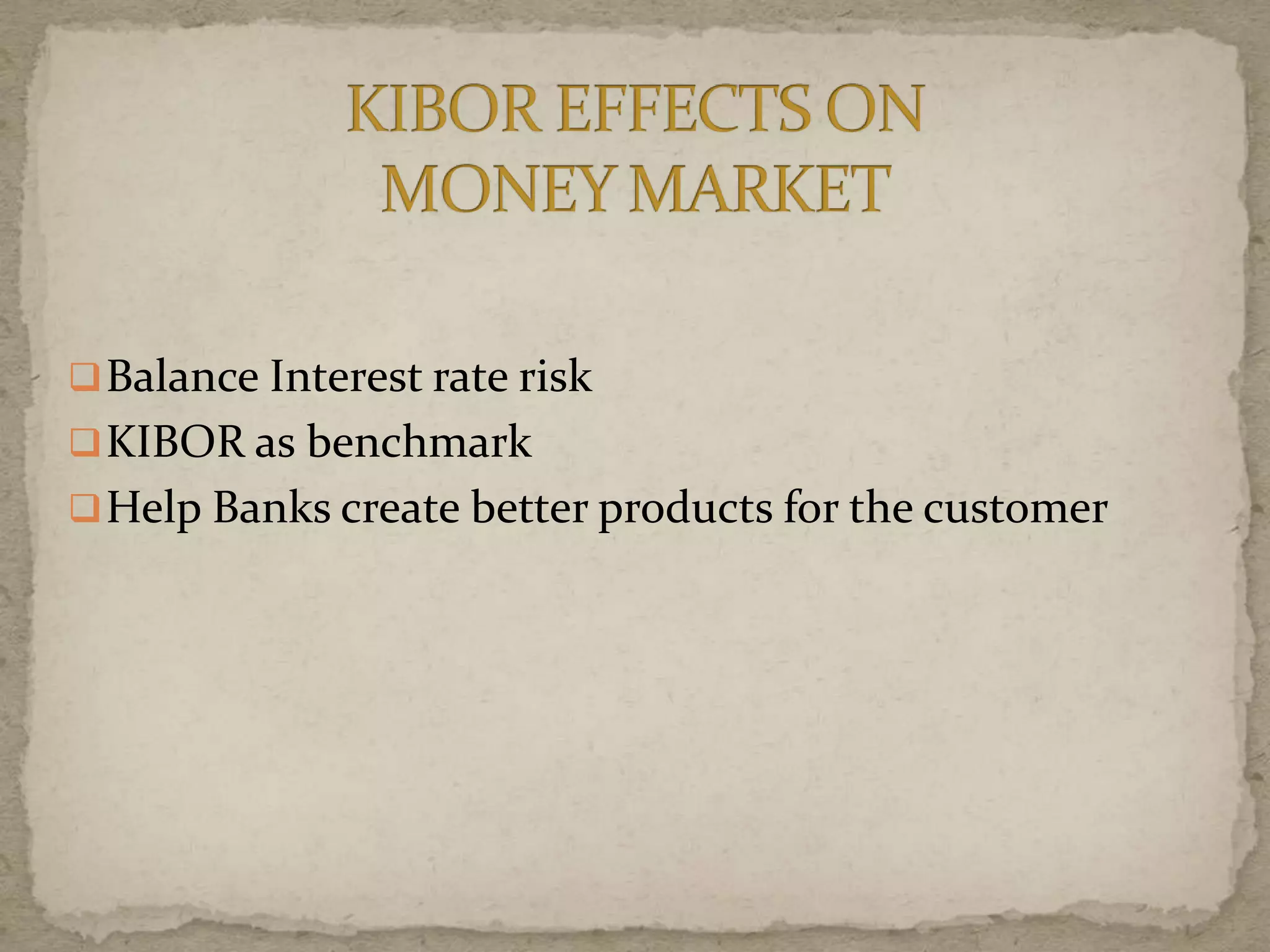 Balance Interest rate risk
KIBOR as benchmark
Help Banks create better products for the customer
 