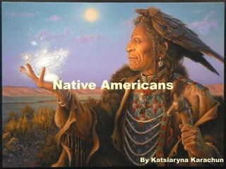Native Americans
By Katsiaryna Karachun
 
