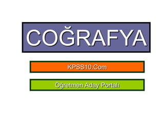 COĞRAFYA
     KPSS10.Com

 Öğretmen Aday Portalı
 