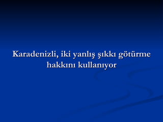 Karadenizli, iki yanlış şıkkı götürme hakkını kullanıyor 