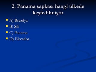 2. Panama şapkası hangi ülkede keşfedilmiştir A) Brezilya B) Şili C) Panama D) Ekvador 
