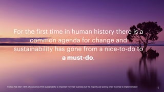 For the first time in human history there is a
common agenda for change and
sustainability has gone from a nice-to-do to
a...