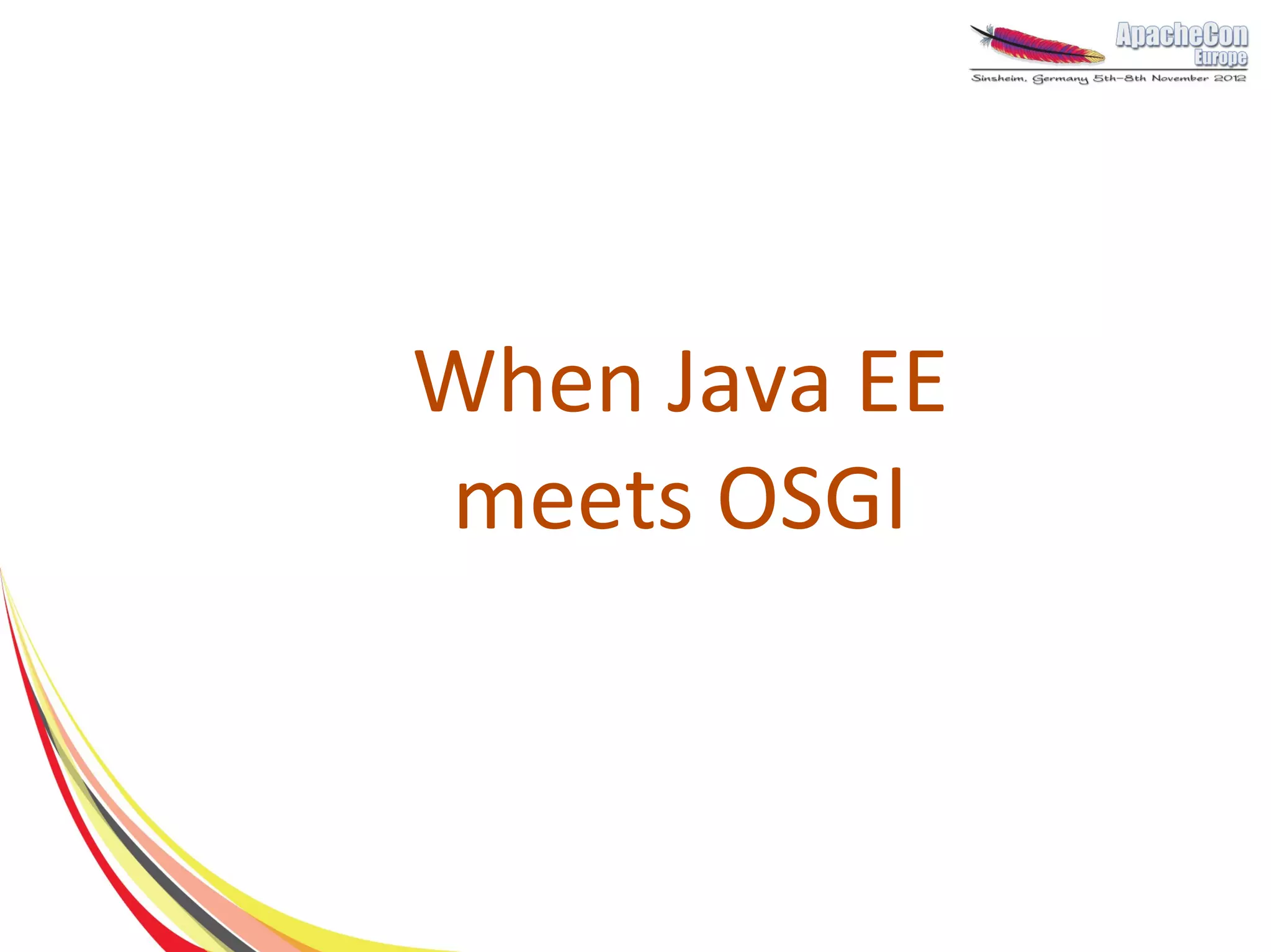 When Java EE
meets OSGI
 