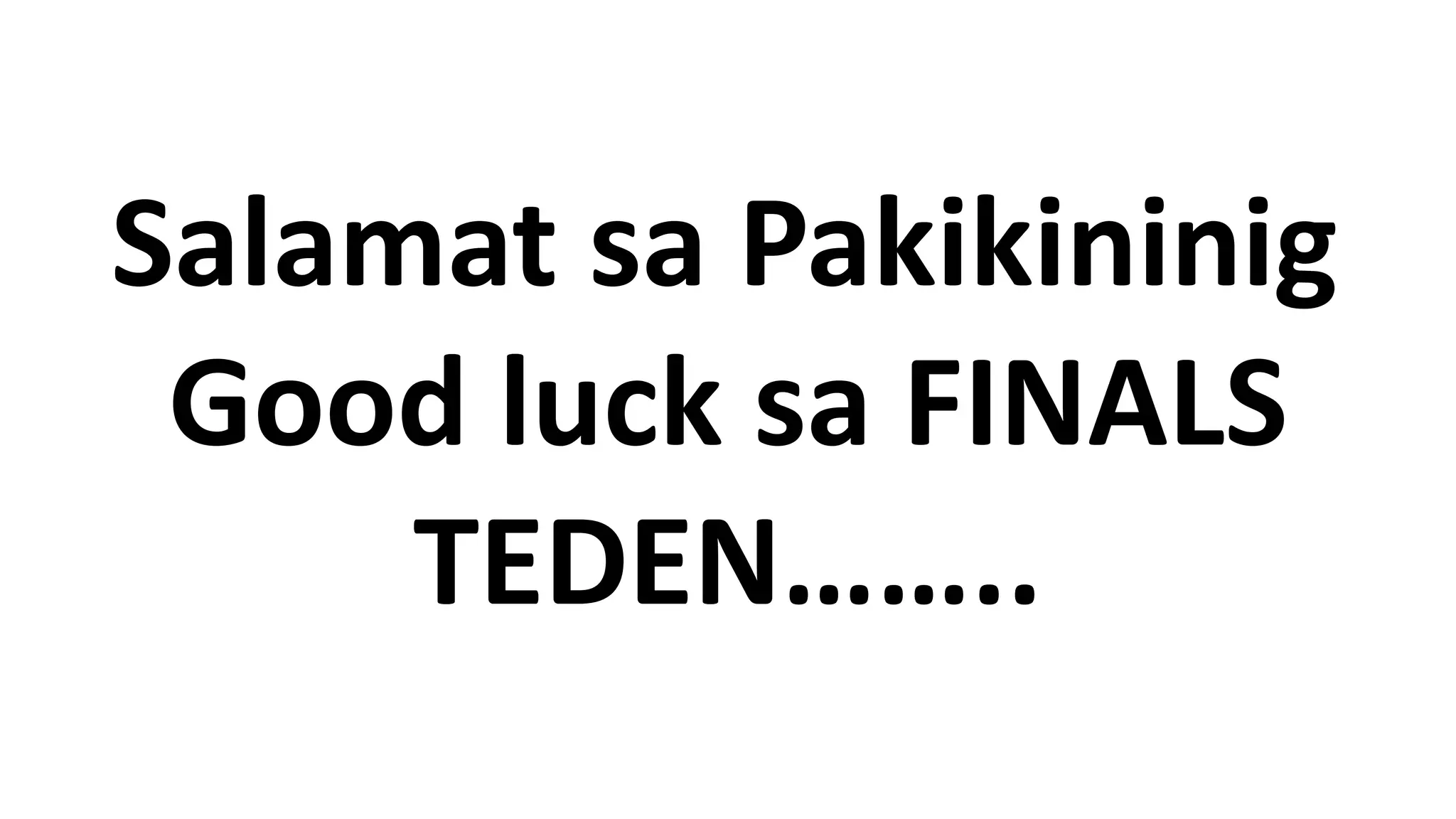 Salamat sa Pakikininig
Good luck sa FINALS
TEDEN……..
 