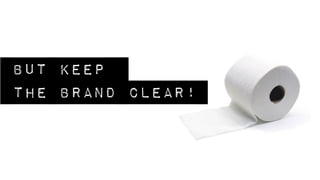 but keep
the brand clear!
 