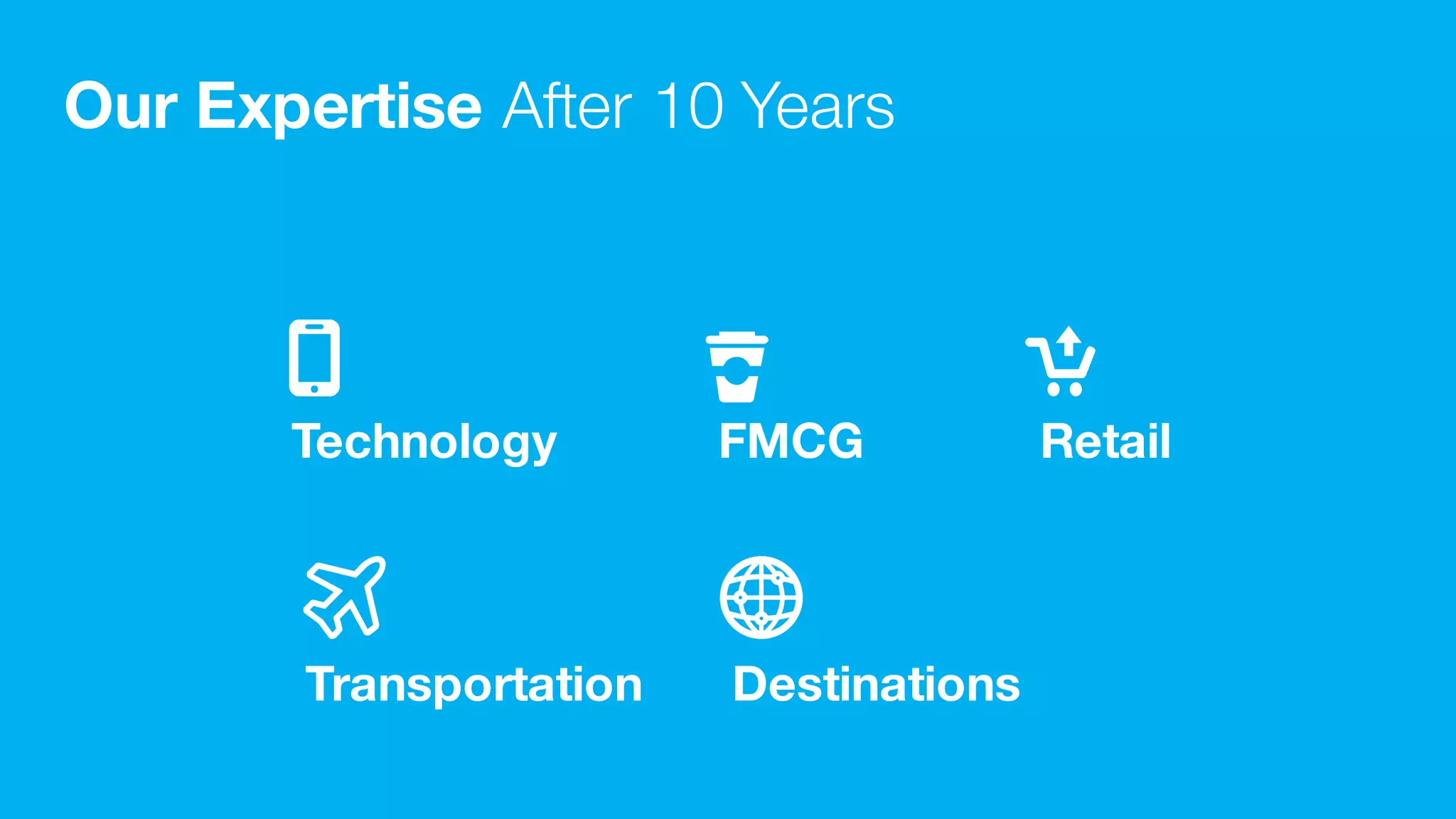 Our Expertise After 10 Years
FMCG RetailTechnology
DestinationsTransportation
 