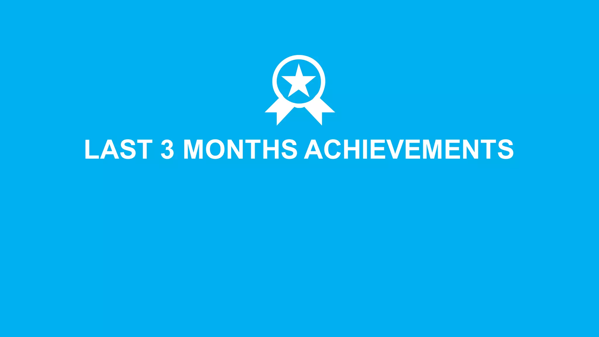 LAST  3  MONTHS  ACHIEVEMENTS
 