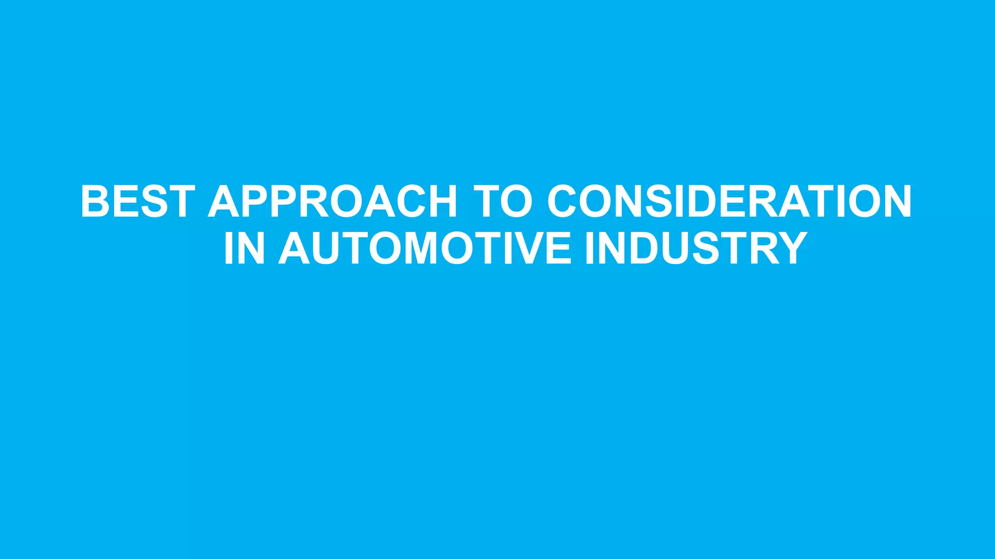 BEST  APPROACH  TO  CONSIDERATION  
IN  AUTOMOTIVE  INDUSTRY
 