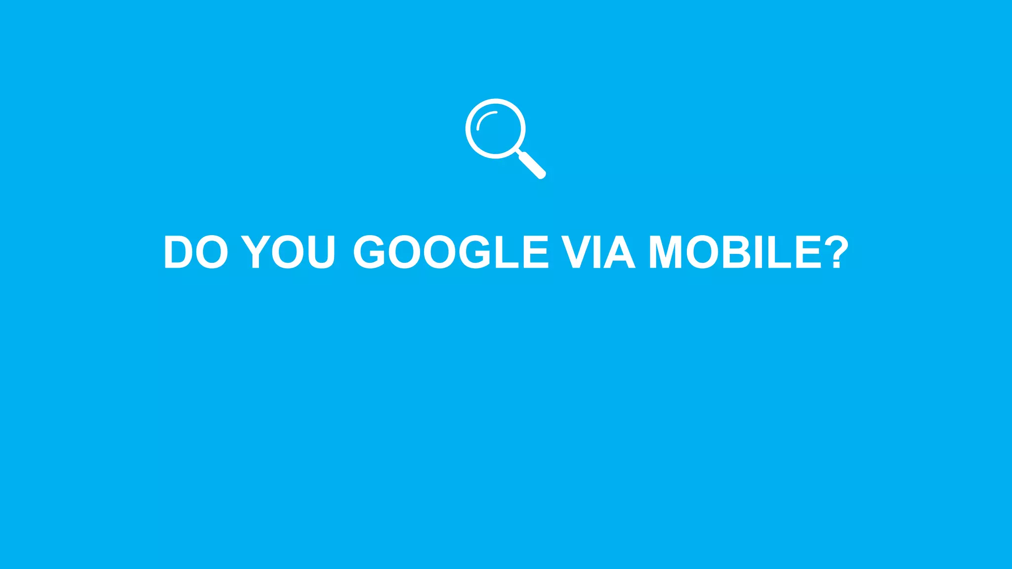 DO  YOU  GOOGLE  VIA  MOBILE?
 