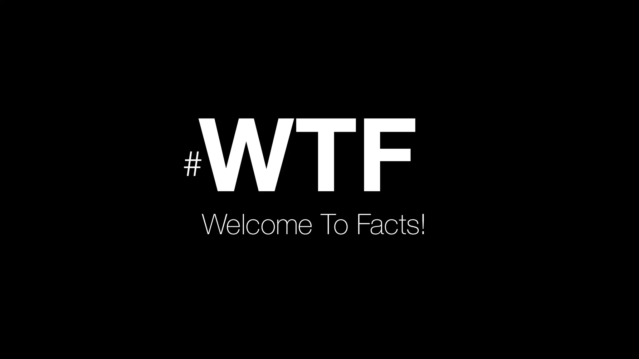 WTFWelcome To Facts!
#
 