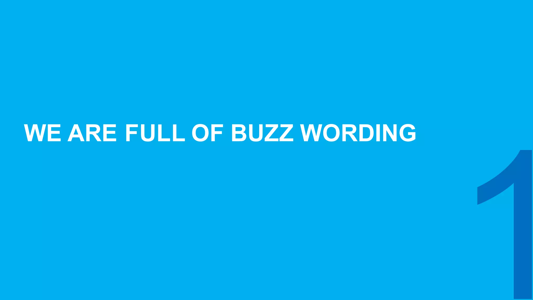 WE  ARE  FULL  OF  BUZZ  WORDING
1
 