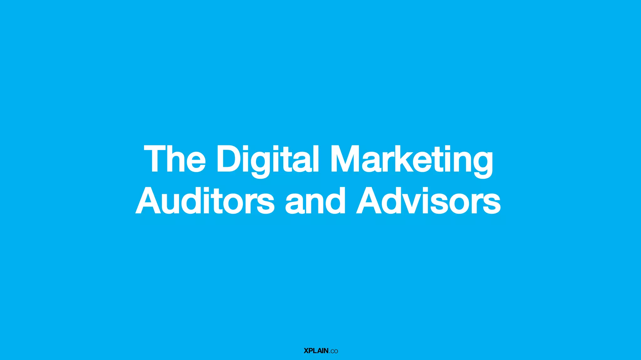 XPLAIN.co
The Digital Marketing
Auditors and Advisors
 