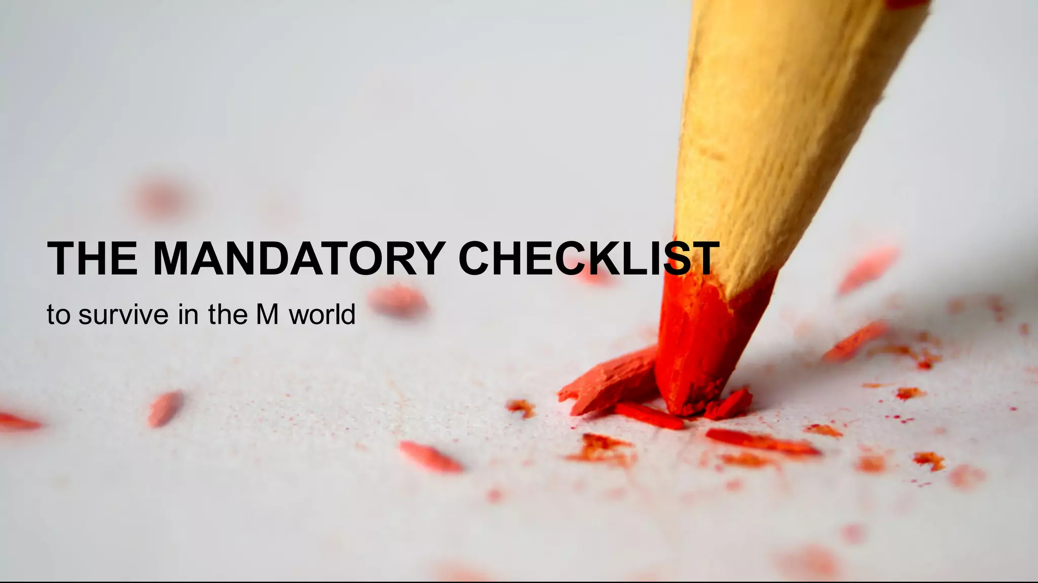 THE  MANDATORY  CHECKLIST
to  survive  in  the  M  world
 