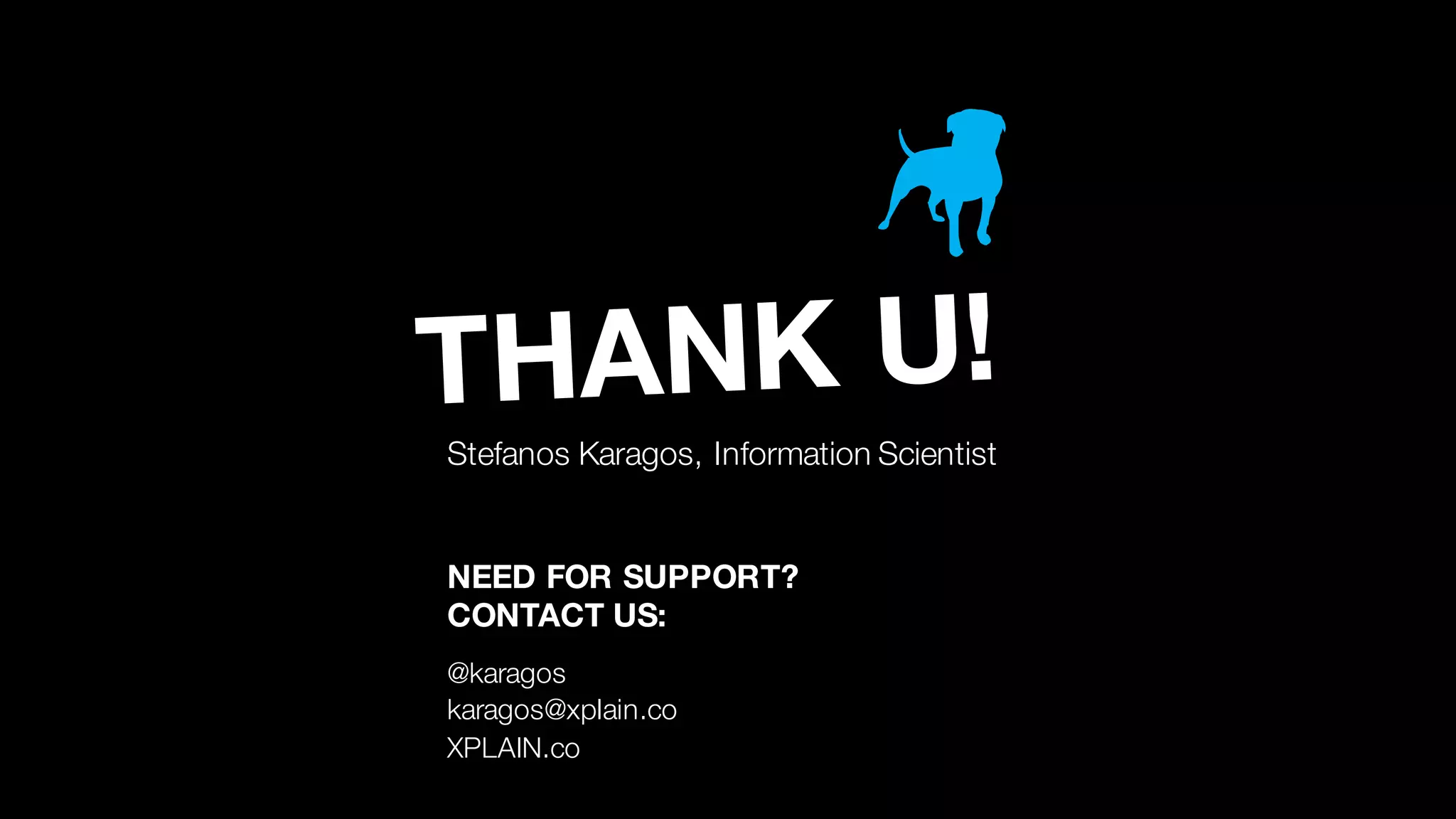 @karagos
karagos@xplain.co
XPLAIN.co
NEED FOR SUPPORT?
CONTACT US:
THANK U!
Stefanos Karagos, Information Scientist
 