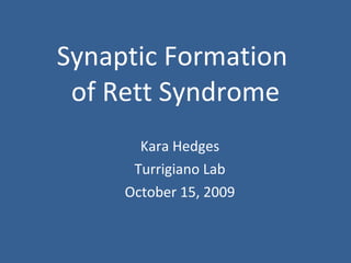 Synaptic Formation  of Rett Syndrome Kara Hedges Turrigiano Lab October 15, 2009 