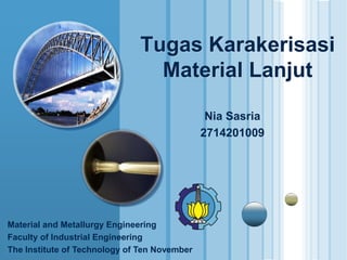 www.themegallery.com
LOGO
Tugas Karakerisasi
Material Lanjut
Nia Sasria
2714201009
Material and Metallurgy Engineering
Faculty of Industrial Engineering
The Institute of Technology of Ten November
 
